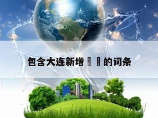 包含大连新增㊙️的词条