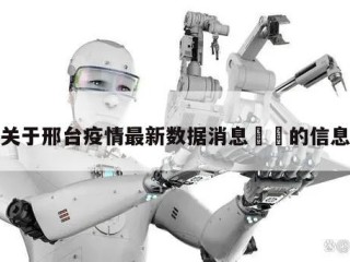 关于邢台疫情最新数据消息㊙️的信息
