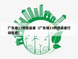 广东增13例感染者（广东增13例感染者行动轨迹）