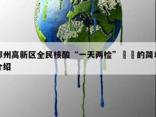 郑州高新区全民核酸“一天两检”㊙️的简单介绍
