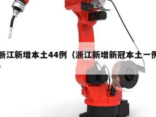 浙江新增本土44例（浙江新增新冠本土一例）