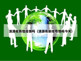 清源有新增疫情吗（清源有新增疫情吗今天）