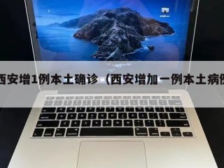 西安增1例本土确诊（西安增加一例本土病例）