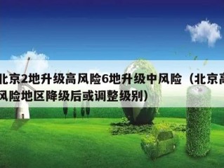 北京2地升级高风险6地升级中风险（北京高风险地区降级后或调整级别）