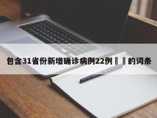 包含31省份新增确诊病例22例㊙️的词条