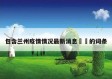 包含兰州疫情情况最新消息㊙️的词条